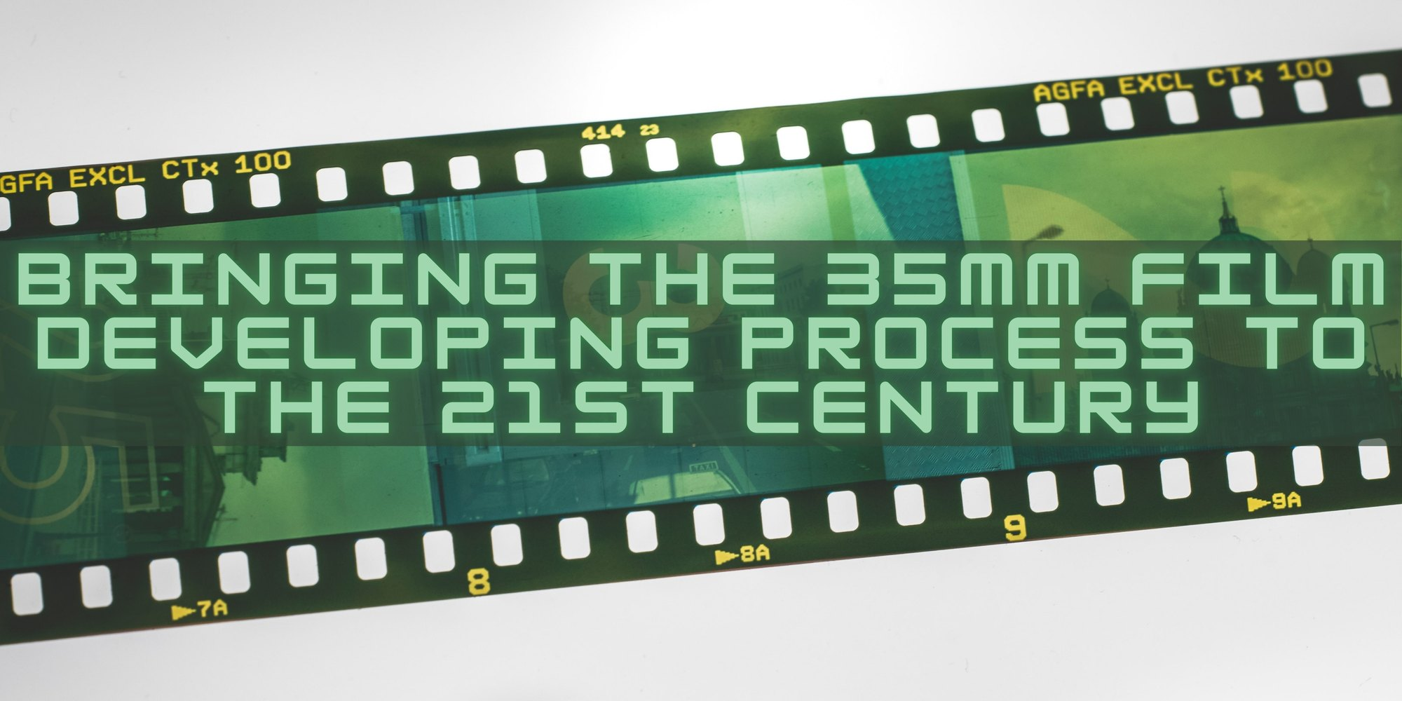 Bringing-the 35mm film developing process to the 21st century Bringing-the 35mm film developing process to the 21st century